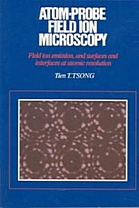 Atom-Probe Field Ion Microscopy : Field Ion Emission, and Surfaces and Interfaces at Atomic Resolution (Paperback)