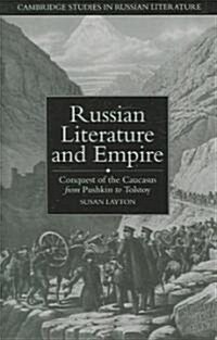 Russian Literature and Empire : Conquest of the Caucasus from Pushkin to Tolstoy (Paperback)