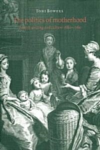 The Politics of Motherhood : British Writing and Culture, 1680–1760 (Paperback)