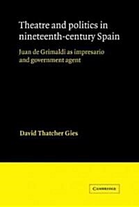 Theatre and Politics in Nineteenth-Century Spain : Juan De Grimaldi as Impresario and Government Agent (Paperback)