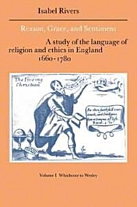 Reason, Grace, and Sentiment: Volume 1, Whichcote to Wesley : A Study of the Language of Religion and Ethics in England 1660-1780 (Paperback)