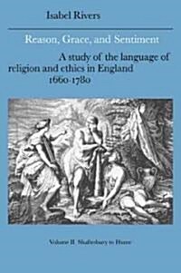 Reason, Grace, and Sentiment: Volume 2, Shaftesbury to Hume : A Study of the Language of Religion and Ethics in England, 1660-1780 (Paperback)