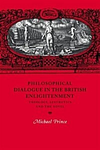 Philosophical Dialogue in the British Enlightenment : Theology, Aesthetics and the Novel (Paperback)