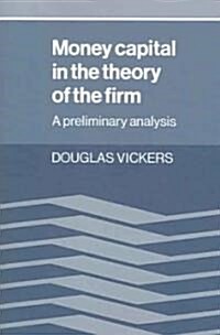 Money Capital in the Theory of the Firm : A Preliminary Analysis (Paperback)