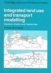 Integrated Land Use and Transport Modelling : Decision Chains and Hierarchies (Paperback)