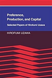 Preference, Production and Capital : Selected Papers of Hirofumi Uzawa (Paperback)