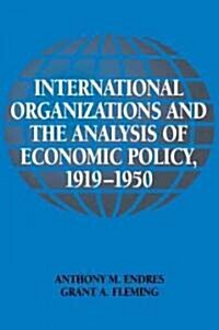 International Organizations and the Analysis of Economic Policy, 1919–1950 (Paperback)