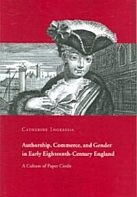 Authorship, Commerce, and Gender in Early Eighteenth-century England : A Culture of Paper Credit (Paperback)