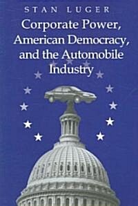 Corporate Power, American Democracy, and the Automobile Industry (Paperback, Revised)
