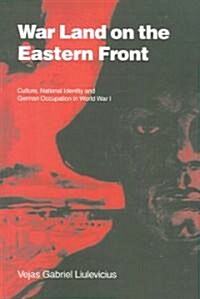 War Land on the Eastern Front : Culture, National Identity, and German Occupation in World War I (Paperback)