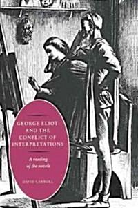 George Eliot and the Conflict of Interpretations : A Reading of the Novels (Paperback)