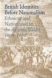 British Identities before Nationalism : Ethnicity and Nationhood in the Atlantic World, 1600–1800 (Paperback)