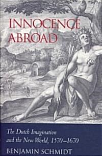 Innocence Abroad : The Dutch Imagination and the New World, 1570–1670 (Paperback)