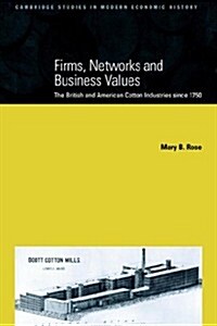 Firms, Networks and Business Values : The British and American Cotton Industries since 1750 (Paperback)