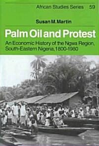 Palm Oil and Protest : An Economic History of the Ngwa Region, South-Eastern Nigeria, 1800–1980 (Paperback)