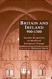 Britain and Ireland, 900–1300 : Insular Responses to Medieval European Change (Paperback)