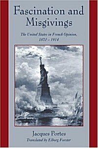 Fascination and Misgivings : The United States in French Opinion, 1870–1914 (Paperback)