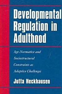 Developmental Regulation in Adulthood : Age-normative and Sociostructural Constraints as Adaptive Challenges (Paperback)