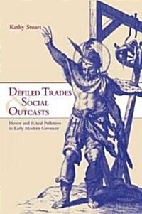 Defiled Trades and Social Outcasts : Honor and Ritual Pollution in Early Modern Germany (Paperback)