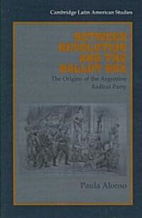 Between Revolution and the Ballot Box : The Origins of the Argentine Radical Party in the 1890s (Paperback)