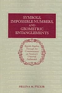Symbols, Impossible Numbers, and Geometric Entanglements : British Algebra Through the Commentaries on Newtons Universal Arithmetick (Paperback)