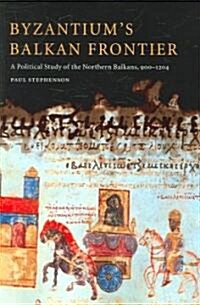 Byzantiums Balkan Frontier : A Political Study of the Northern Balkans, 900–1204 (Paperback)