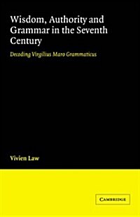 Wisdom, Authority and Grammar in the Seventh Century : Decoding Virgilius Maro Grammaticus (Paperback)