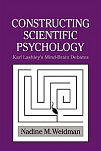 Constructing Scientific Psychology : Karl Lashleys Mind-Brain Debates (Paperback)
