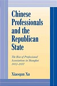 Chinese Professionals and the Republican State : The Rise of Professional Associations in Shanghai, 1912–1937 (Paperback)