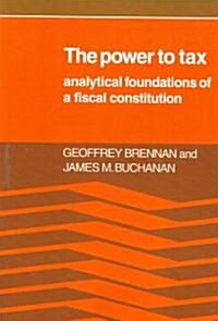 The Power to Tax : Analytic Foundations of a Fiscal Constitution (Paperback)
