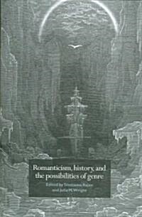 Romanticism, History, and the Possibilities of Genre : Re-forming Literature 1789–1837 (Paperback)