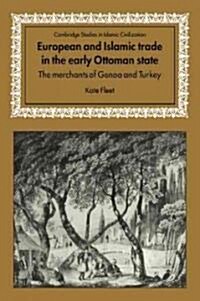 European and Islamic Trade in the Early Ottoman State : The Merchants of Genoa and Turkey (Paperback)