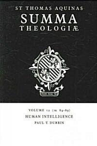 Summa Theologiae: Volume 12, Human Intelligence : 1a. 84-89 (Paperback)