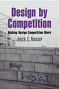 Design by Competition : Making Design Competition Work (Paperback)