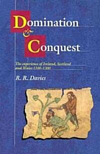 Domination and Conquest : The Experience of Ireland, Scotland and Wales, 1100–1300 (Paperback)