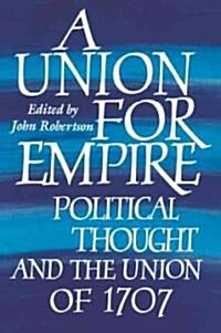 A Union for Empire : Political Thought and the British Union of 1707 (Paperback)