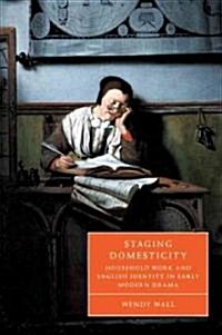 Staging Domesticity : Household Work and English Identity in Early Modern Drama (Paperback)