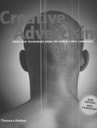 Creative advertising : ideas and techniques from the world's best campaigns : new campaigns New ed., rev. and updated