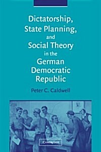 Dictatorship, State Planning, And Social Theory in the German Democratic Republic (Paperback)