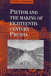 Pietism And the Making of Eighteenth-Century Prussia (Paperback)