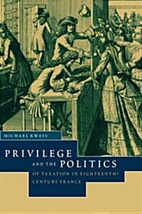 Privilege and the Politics of Taxation in Eighteenth-Century France : Liberte, Egalite, Fiscalite (Paperback)