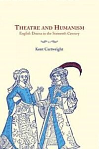 Theatre and Humanism : English Drama in the Sixteenth Century (Paperback)