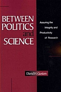 Between Politics and Science : Assuring the Integrity and Productivity of Reseach (Paperback)