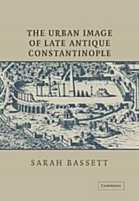 The Urban Image of Late Antique Constantinople (Paperback)