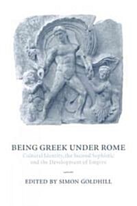Being Greek Under Rome : Cultural Identity, the Second Sophistic and the Development of Empire (Paperback)