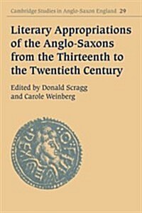 Literary Appropriations of the Anglo-Saxons from the Thirteenth to the Twentieth Century (Paperback)