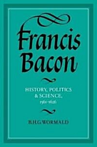 Francis Bacon : History, Politics and Science, 1561–1626 (Paperback)