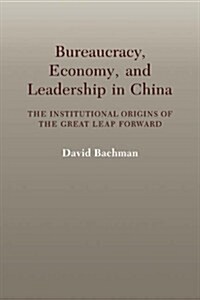 Bureaucracy, Economy, and Leadership in China : The Institutional Origins of the Great Leap Forward (Paperback)