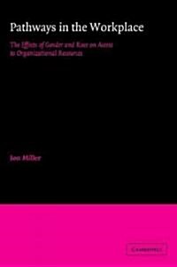 Pathways in the Workplace : The Effects of Gender and Race on Access to Organizational Resources (Paperback)