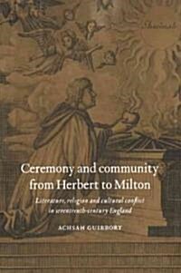 Ceremony and Community from Herbert to Milton : Literature, Religion and Cultural Conflict in Seventeenth-Century England (Paperback)